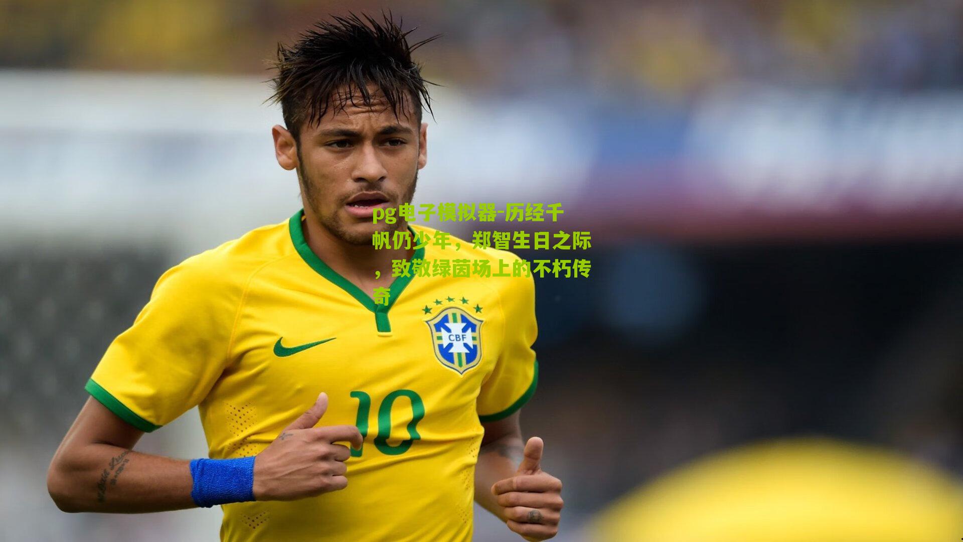 历经千帆仍少年，郑智生日之际，致敬绿茵场上的不朽传奇