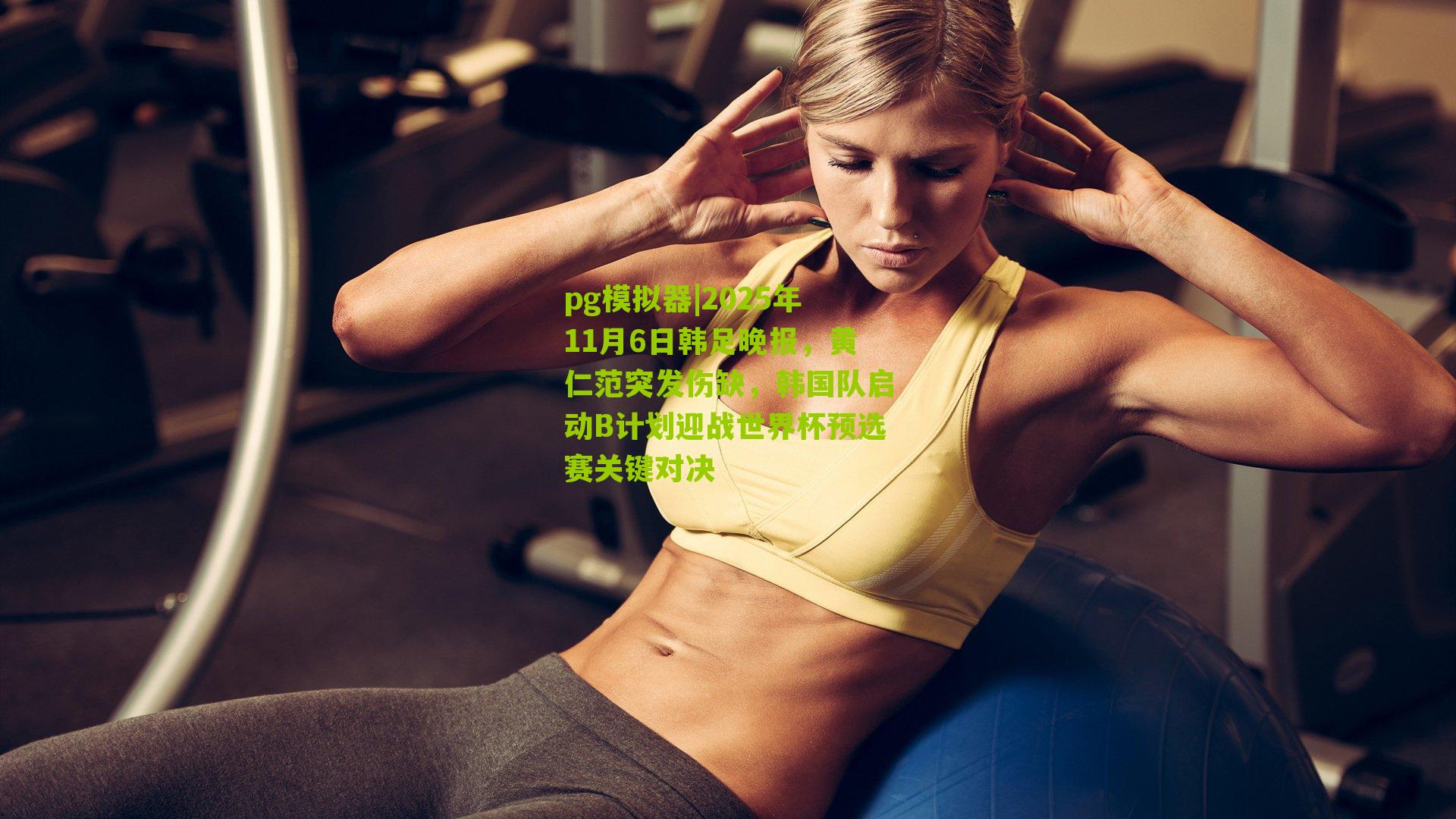 2025年11月6日韩足晚报，黄仁范突发伤缺，韩国队启动B计划迎战世界杯预选赛关键对决